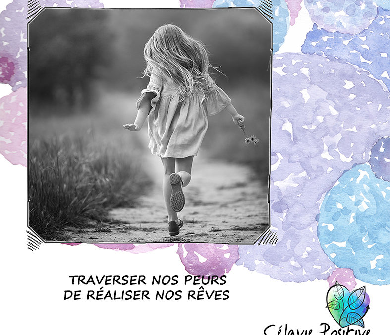 TRAVERSER NOS PEURS DE RÉALISER NOS RÊVES